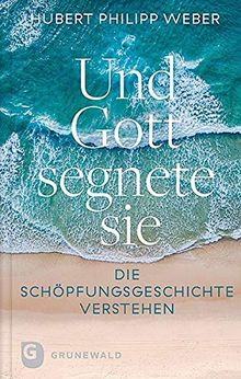 Und Gott segnete sie: Die Schöpfungsgeschichte verstehen