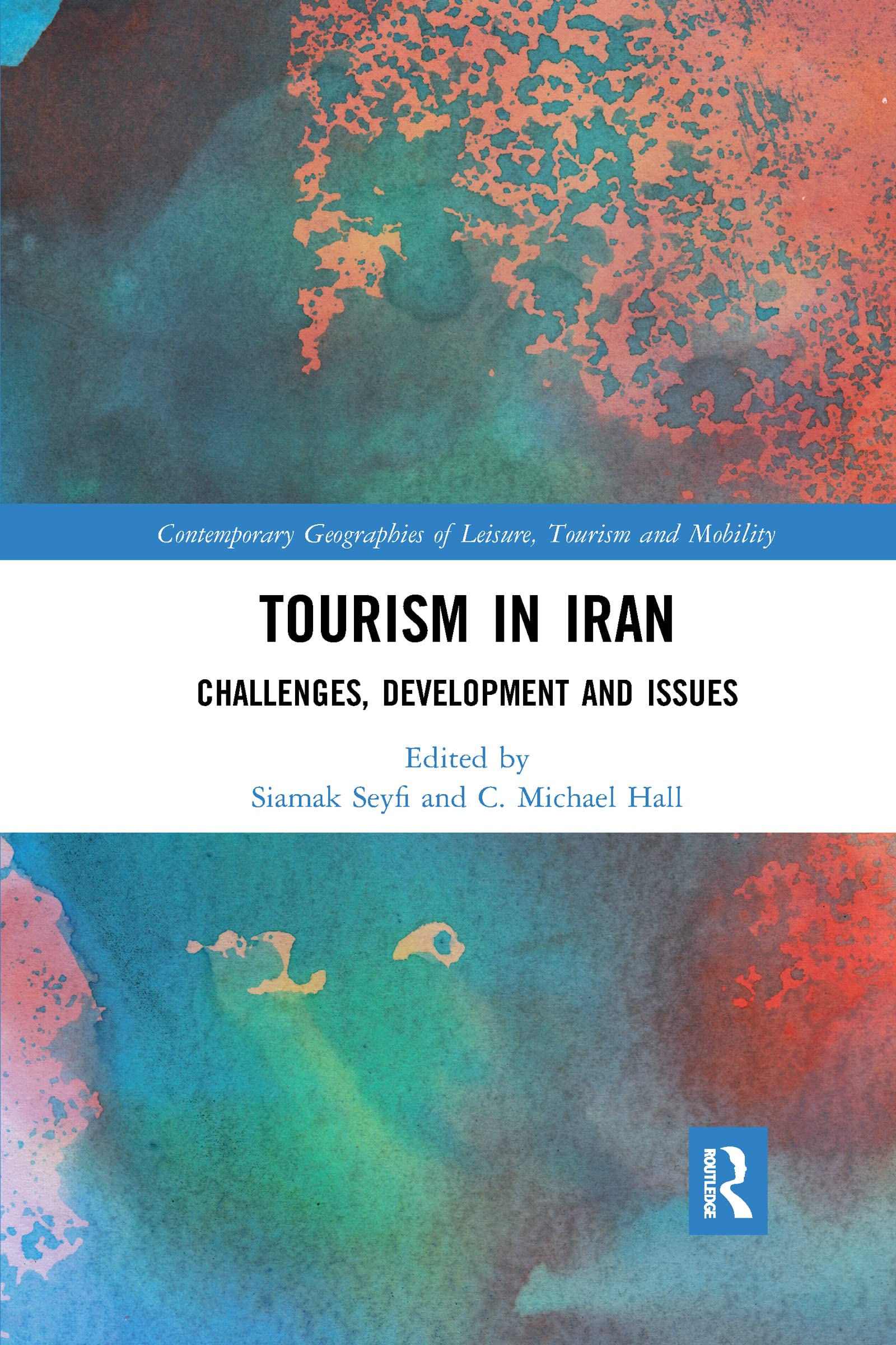 Tourism in Iran: Challenges, Development and Issues (Contemporary Geographies of Leisure, Tourism and Mobility)