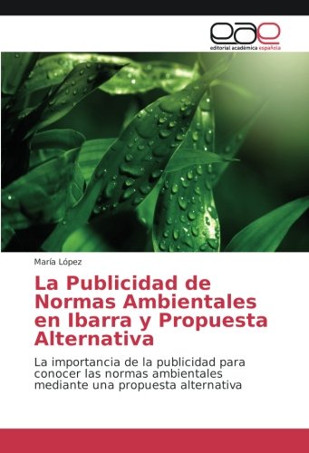 La Publicidad de Normas Ambientales en Ibarra y Propuesta Alternativa: La importancia de la publicidad para conocer las normas ambientales mediante una propuesta alternativa