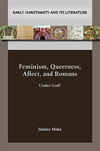 Feminism, Queerness, Affect, and Romans: Under God? (Early Christianity and Its Literature, 30)
