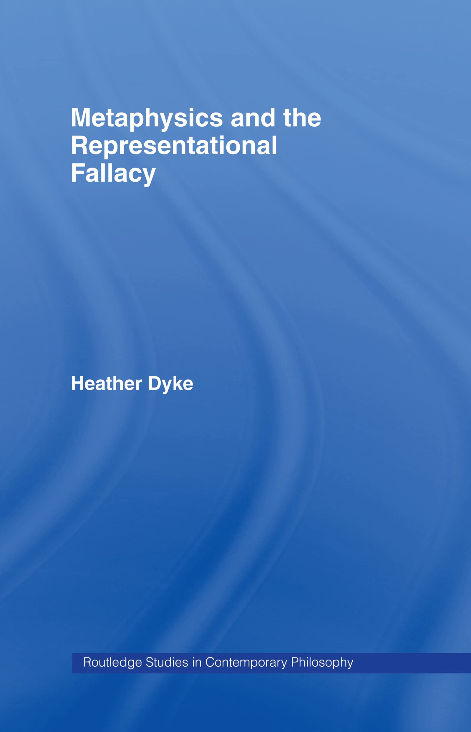 Metaphysics and the Representational Fallacy (Routledge Studies in Contemporary Philosophy, 13, Band 13)