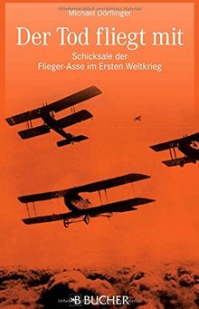 Fliegerasse 1. Weltkrieg: Der Tod fliegt mit, Schicksale der Flieger-Asse im Ersten Weltkrieg. Neben Richthofen, Immelmann, Udet und Boelcke auch Garros, Rickenbacker, Navarre und Hawker.