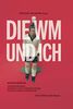 Die WM und ich. Reporter erzählen. Von Bern bis Katar, Momenten für die Ewigkeit und was aus dem Fußball geworden ist