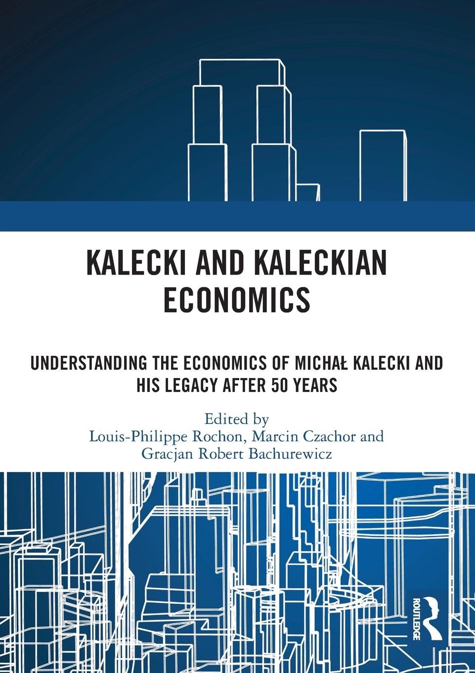 Kalecki and Kaleckian Economics: Understanding the Economics of Micha¿ Kalecki and His Legacy after 50 Years