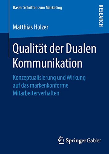 Qualität der Dualen Kommunikation: Konzeptualisierung und Wirkung auf das markenkonforme Mitarbeiterverhalten (Basler Schriften zum Marketing)