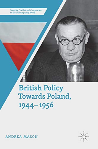 British Policy Towards Poland, 1944–1956 (Security, Conflict and Cooperation in the Contemporary World)