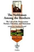 The Nobleman Among the Brothers: The Life of the Pomeranian Farmer, Christian, and Statesman Adolph von Thadden-Trieglaff