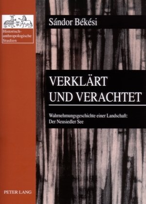 Verklärt und verachtet: Wahrnehmungsgeschichte einer Landschaft: Der Neusiedler See