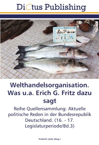 Welthandelsorganisation. Was u.a. Erich G. Fritz dazu sagt: Reihe Quellensammlung: Aktuelle politische Reden in der Bundesrepublik Deutschland. (16. - 17. Legislaturperiode/Bd.3)