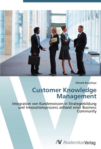 Customer Knowledge Management: Integration von Kundenwissen in Strategiebildung und Innovationsprozess anhand einer Business Community