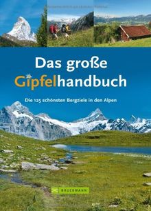 Das große Gipfelhandbuch: Die 125 schönsten Bergziele der Alpen