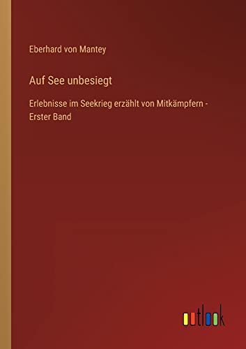 Auf See unbesiegt: Erlebnisse im Seekrieg erzählt von Mitkämpfern - Erster Band
