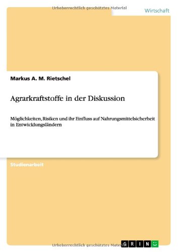 Agrarkraftstoffe in der Diskussion: Möglichkeiten, Risiken und ihr Einfluss auf Nahrungsmittelsicherheit in Entwicklungsländern