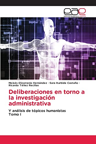 Deliberaciones en torno a la investigación administrativa: Y análisis de tópicos humanistas Tomo I