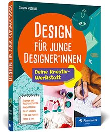 Design für junge Designer*innen: Das Gestaltungsbuch mit Übungen, Anregungen und Tipps. Extra für junge Erwachsene entwickelt