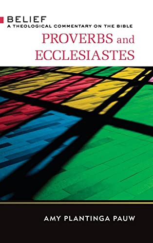 Proverbs and Ecclesiastes: A Theological Commentary on the Bible (Belief: a Theological Commentary on the Bible)