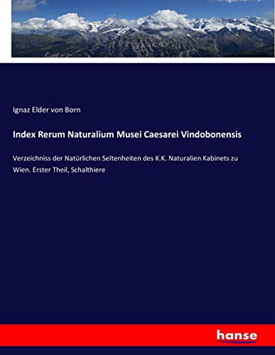 Index Rerum Naturalium Musei Caesarei Vindobonensis: Verzeichniss der Natürlichen Seltenheiten des K.K. Naturalien Kabinets zu Wien. Erster Theil, Schalthiere