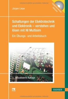 Schaltungen der Elektrotechnik und Elektronik - verstehen und lösen mit NI Multisim: Ein Übungs- und Arbeitsbuch