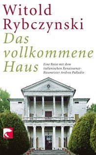 Das vollkommene Haus: Eine Reise mit dem italienischen Renaissance-Baumeister Andrea Palladio