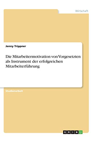 Die Mitarbeitermotivation von Vorgesetzten als Instrument der erfolgreichen Mitarbeiterführung
