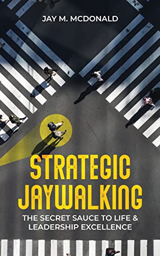 Strategic Jaywalking: The Secret Sauce to Life & Leadership Excellence