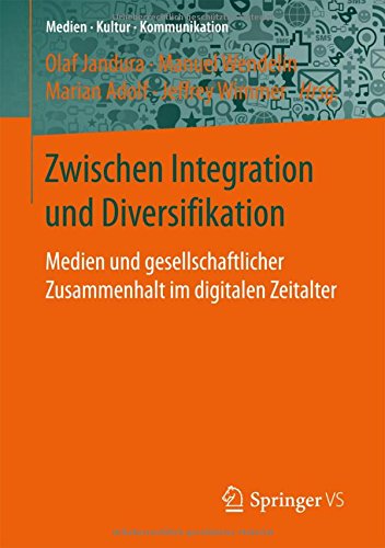 Zwischen Integration und Diversifikation: Medien und gesellschaftlicher Zusammenhalt im digitalen Zeitalter (Medien • Kultur • Kommunikation)
