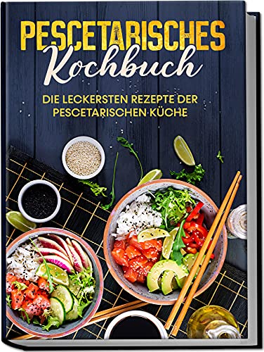 Mankow, Hennes: Pescetarisches Kochbuch: Die leckersten Rezepte der pescetarischen Küche - inkl. Fingerfood, Snacks & Poke Bowls für Pescetarier