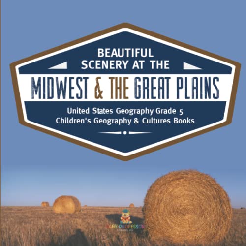 Beautiful Scenery at the Midwest & the Great Plains United States Geography Grade 5 Children's Geography & Cultures Books
