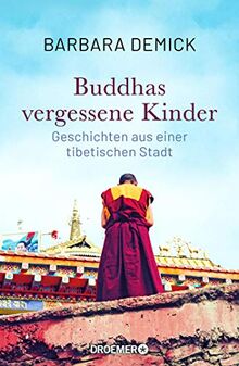 Buddhas vergessene Kinder: Geschichten aus einer tibetischen Stadt (Die bewegende Tibet-Reportage der preisgekrönten Journalistin)