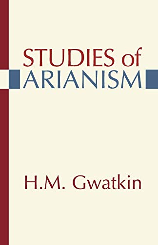 Studies of Arianism: Chiefly Referring to the Character and Chronology of the Reaction which Followed the Council of Nicea