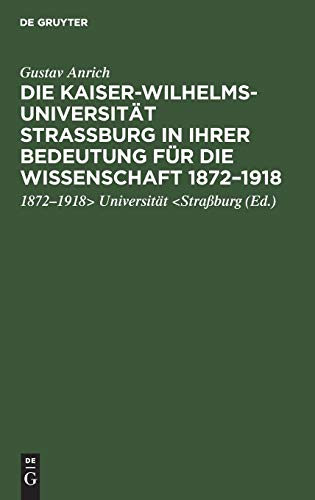 Die Kaiser-Wilhelms-Universität Straßburg in ihrer Bedeutung für die Wissenschaft 1872–1918: Rede, gehalten in der Gedenkfeier der Straßburger ... der Universität Heidelberg [am 2. Juni 1922]
