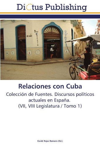 Relaciones con Cuba: Colección de Fuentes. Discursos políticos actuales en España. (VII, VIII Legislatura / Tomo 1)