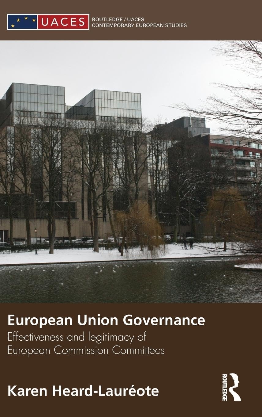 European Union Governance: Effectiveness and Legitimacy in European Commission Committees (Routledge/UACES Contemporary European Studies, 13, Band 13)