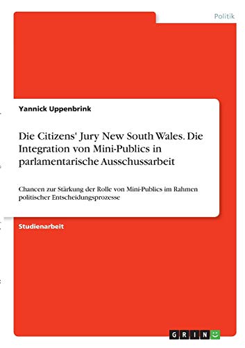 Die Citizens' Jury New South Wales. Die Integration von Mini-Publics in parlamentarische Ausschussarbeit: Chancen zur Stärkung der Rolle von Mini-Publics im Rahmen politischer Entscheidungsprozesse