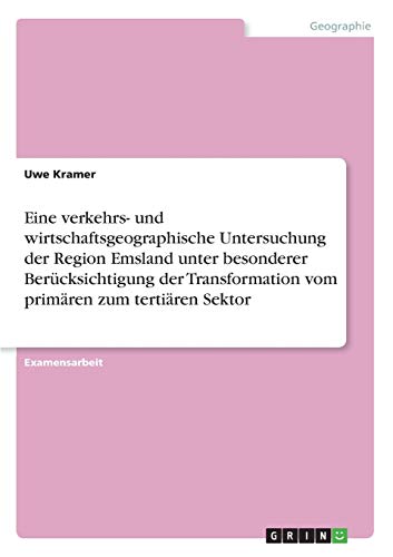 Eine verkehrs- und wirtschaftsgeographische Untersuchung der Region Emsland unter besonderer Berücksichtigung der Transformation vom primären zum tertiären Sektor