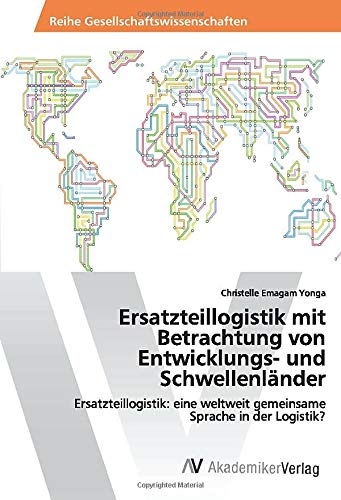 Ersatzteillogistik mit Betrachtung von Entwicklungs- und Schwellenländer: Ersatzteillogistik: eine weltweit gemeinsame Sprache in der Logistik?