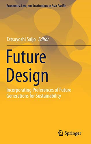 Future Design: Incorporating Preferences of Future Generations for Sustainability (Economics, Law, and Institutions in Asia Pacific)