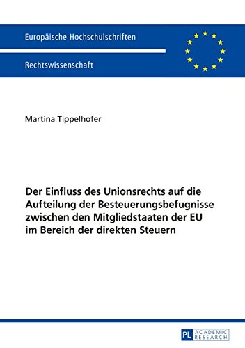 Der Einfluss des Unionsrechts auf die Aufteilung der Besteuerungsbefugnisse zwischen den Mitgliedstaaten der EU im Bereich der direkten Steuern (Europäische Hochschulschriften - Reihe II)