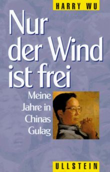 Nur der Wind ist frei. Meine Jahre in Chinas GULAG