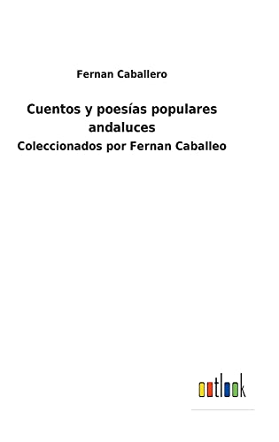 Cuentos y poesías populares andaluces: Coleccionados por Fernan Caballeo