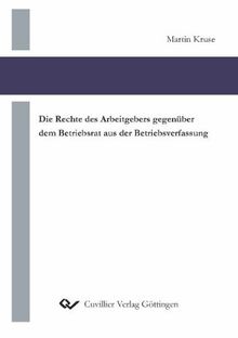 Die Rechte des Arbeitgebers gegenüber dem Betriebsrat aus der Betriebsverfassung