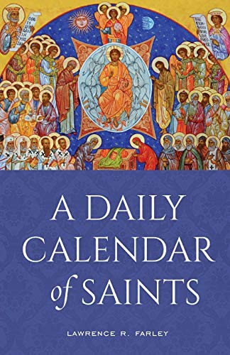 Farley, Lawrence R. A Daily Calendar Of Saints, A Synaxarion For Today's North American Church