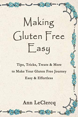 Making Gluten Free Easy: Tips, Tricks, Treats & More to Make Your Gluten Free Journey Easy & Effortless