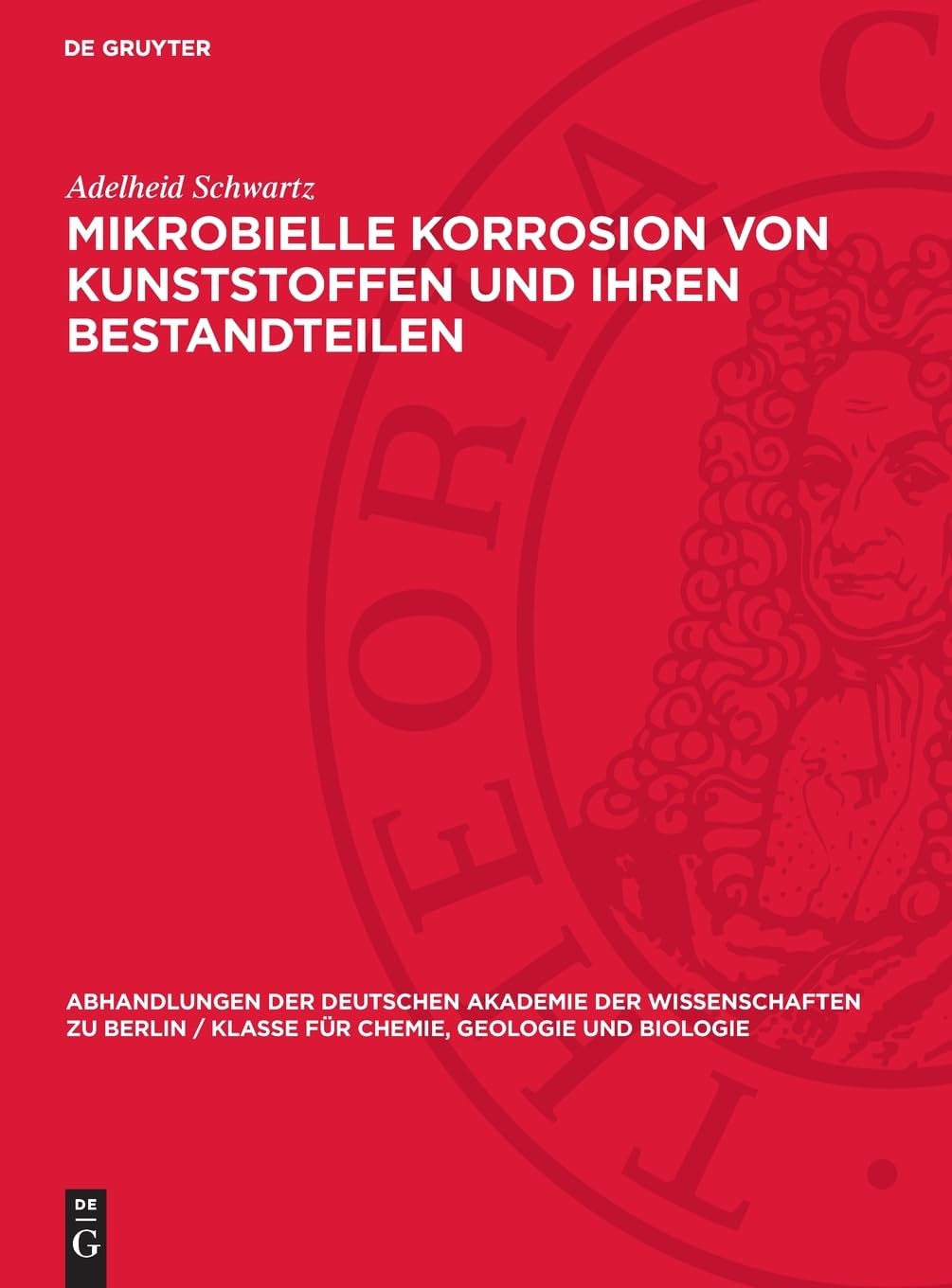 Mikrobielle Korrosion von Kunststoffen und ihren Bestandteilen: DE (Abhandlungen der Deutschen Akademie der Wissenschaften zu Berlin / Klasse für Chemie, Geologie und Biologie, 1963,5)