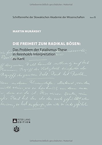 Die Freiheit zum radikal Bösen: Das Problem der Fatalismus-These in Reinholds Interpretation zu Kant (Schriftenreihe der Slowakischen Akademie der Wissenschaften)