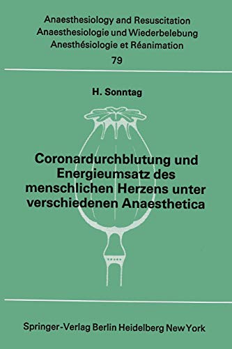 Coronardurchblutung und Energieumsatz des menschlichen Herzens unter verschiedenen Anaesthetica (Anaesthesiologie und Intensivmedizin Anaesthesiology and Intensive Care Medicine, 79, Band 79)