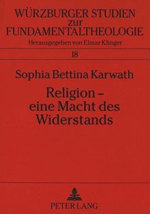 Religion - eine Macht des Widerstands: Der Kontemplationsbegriff Thomas Mertons in einer Welt der Gewalt (Würzburger Studien zur Fundamentaltheologie)