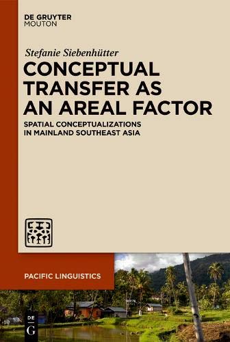Conceptual Transfer as an Areal Factor: Spatial Conceptualizations in Mainland Southeast Asia (Pacific Linguistics [PL], Band 656)