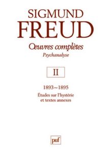 Oeuvres complètes : psychanalyse. Vol. 02. 1893-1895 : études sur l'hystérie et textes annexes