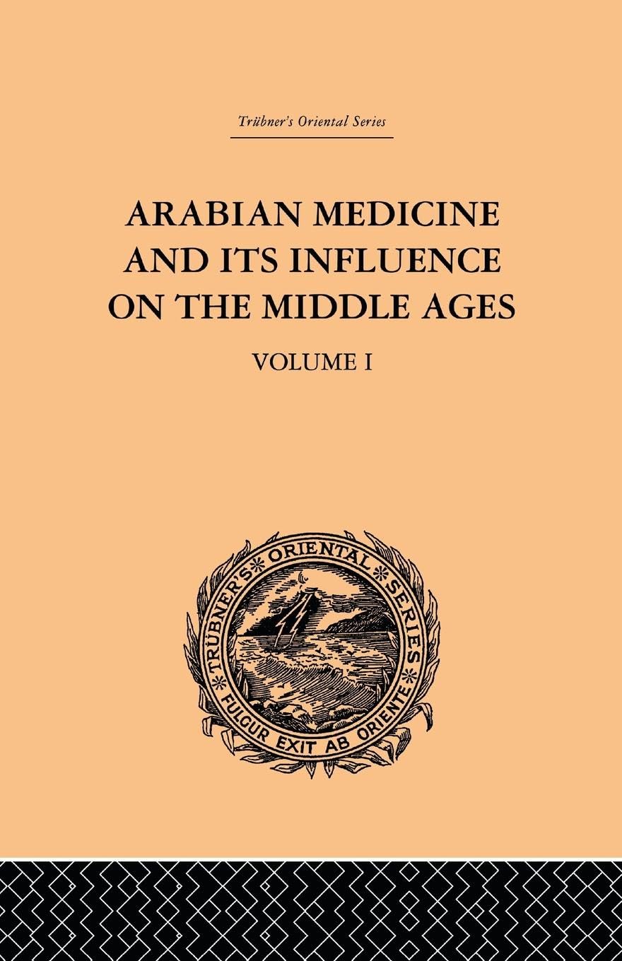 Arabian Medicine and its Influence on the Middle Ages: Volume I